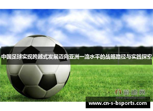 中国足球实现跨越式发展迈向亚洲一流水平的战略路径与实践探索