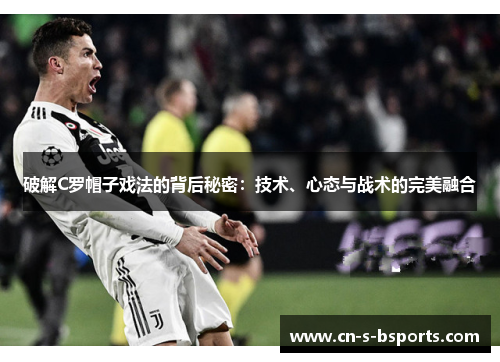 破解C罗帽子戏法的背后秘密：技术、心态与战术的完美融合