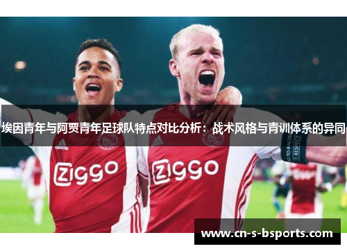 埃因青年与阿贾青年足球队特点对比分析：战术风格与青训体系的异同