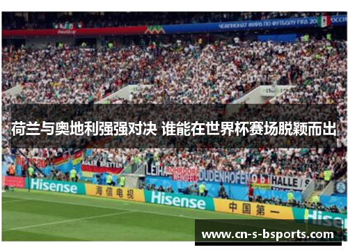 荷兰与奥地利强强对决 谁能在世界杯赛场脱颖而出