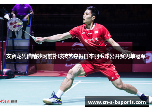 安赛龙凭借精妙网前扑球技艺夺得日本羽毛球公开赛男单冠军