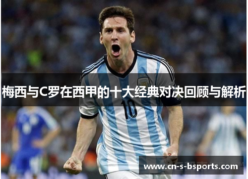 梅西与C罗在西甲的十大经典对决回顾与解析