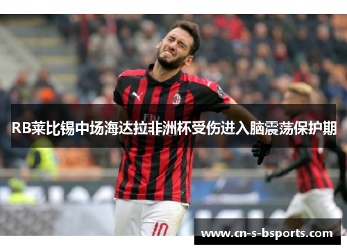 RB莱比锡中场海达拉非洲杯受伤进入脑震荡保护期